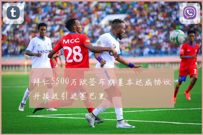 拜仁5500万欧签布朗基本达成协议并接近引进塞巴里