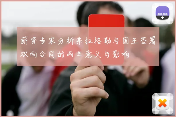 薪资专家分析弗拉格勒与国王签署双向合同的两年意义与影响